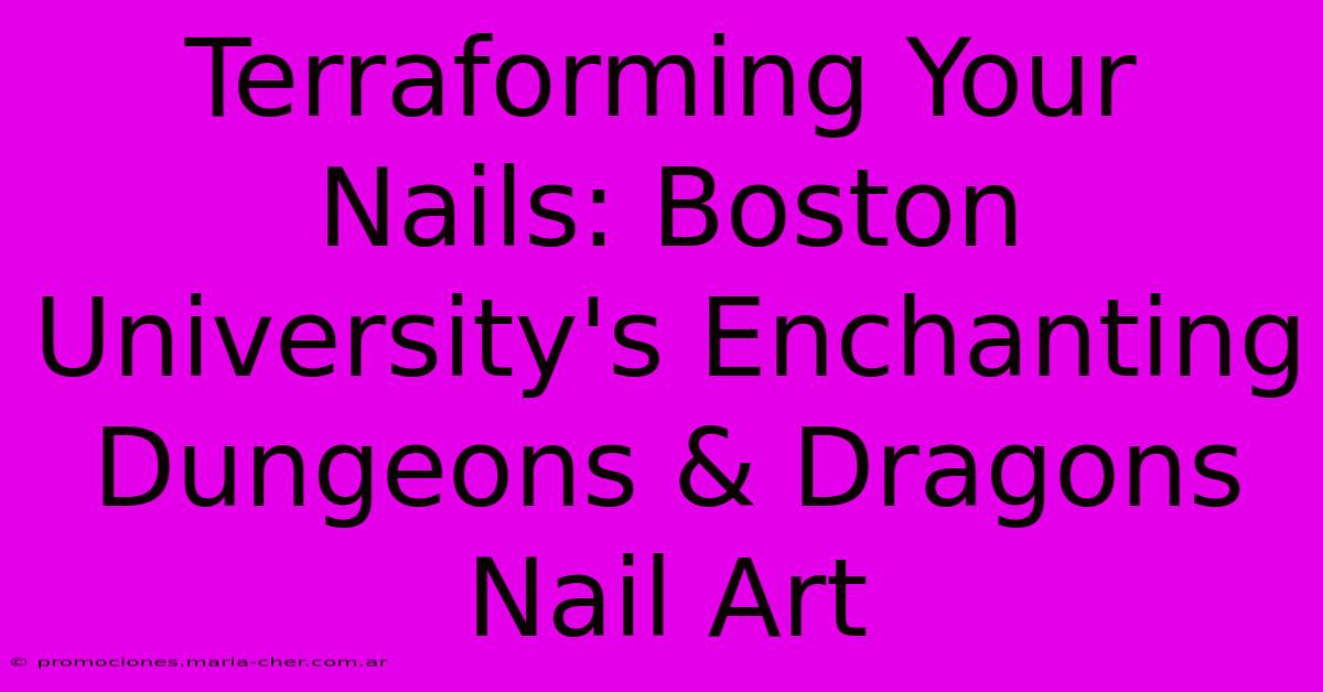 Terraforming Your Nails: Boston University's Enchanting Dungeons & Dragons Nail Art