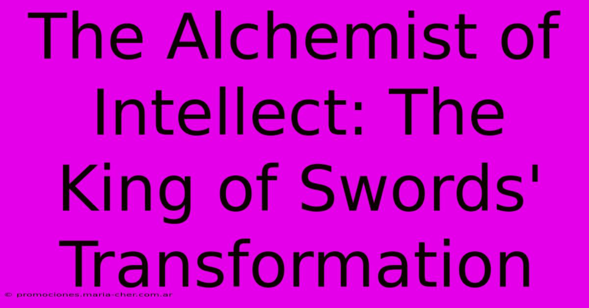 The Alchemist Of Intellect: The King Of Swords' Transformation