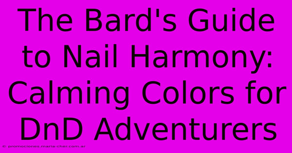 The Bard's Guide To Nail Harmony: Calming Colors For DnD Adventurers