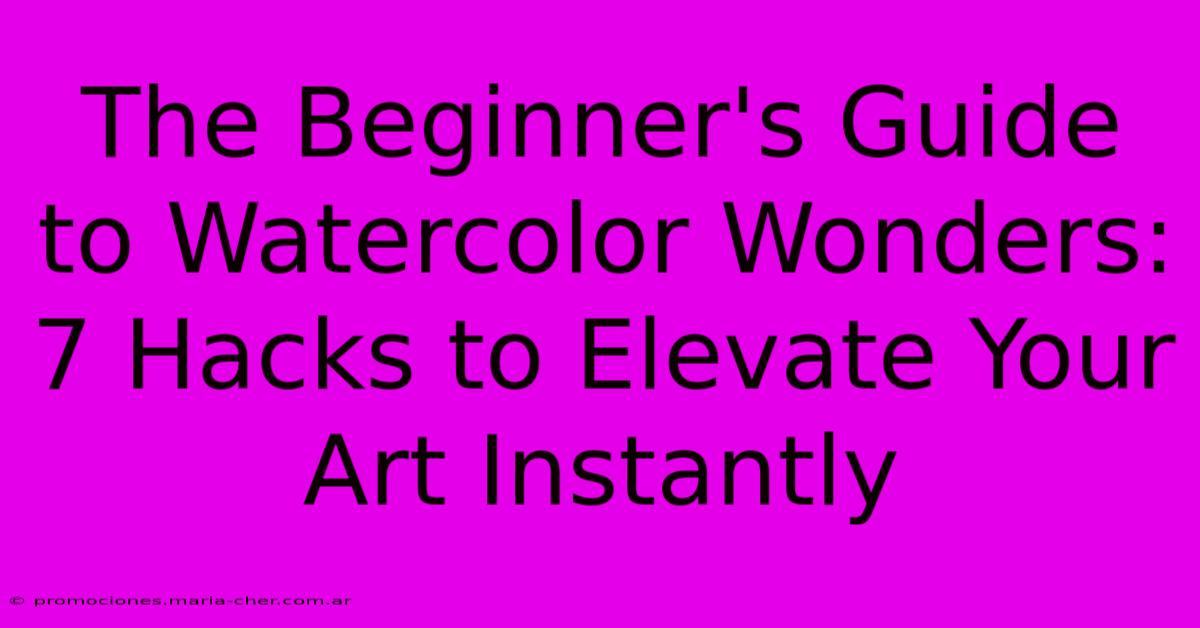 The Beginner's Guide To Watercolor Wonders: 7 Hacks To Elevate Your Art Instantly