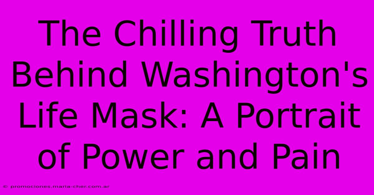 The Chilling Truth Behind Washington's Life Mask: A Portrait Of Power And Pain