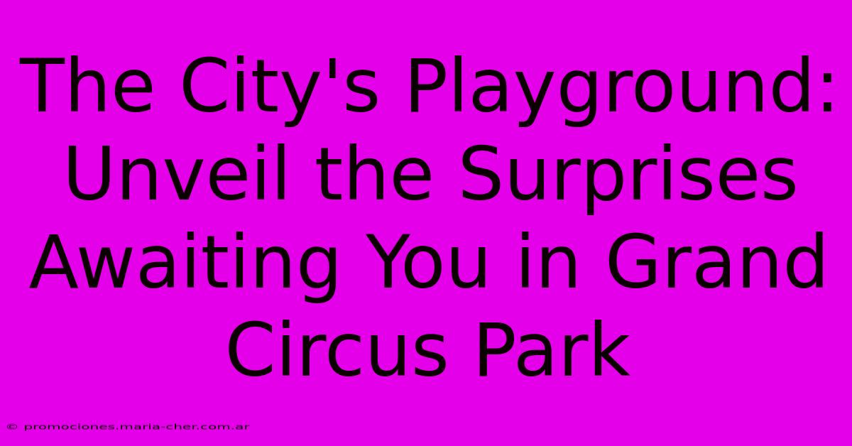 The City's Playground: Unveil The Surprises Awaiting You In Grand Circus Park