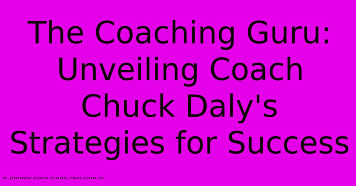 The Coaching Guru: Unveiling Coach Chuck Daly's Strategies For Success