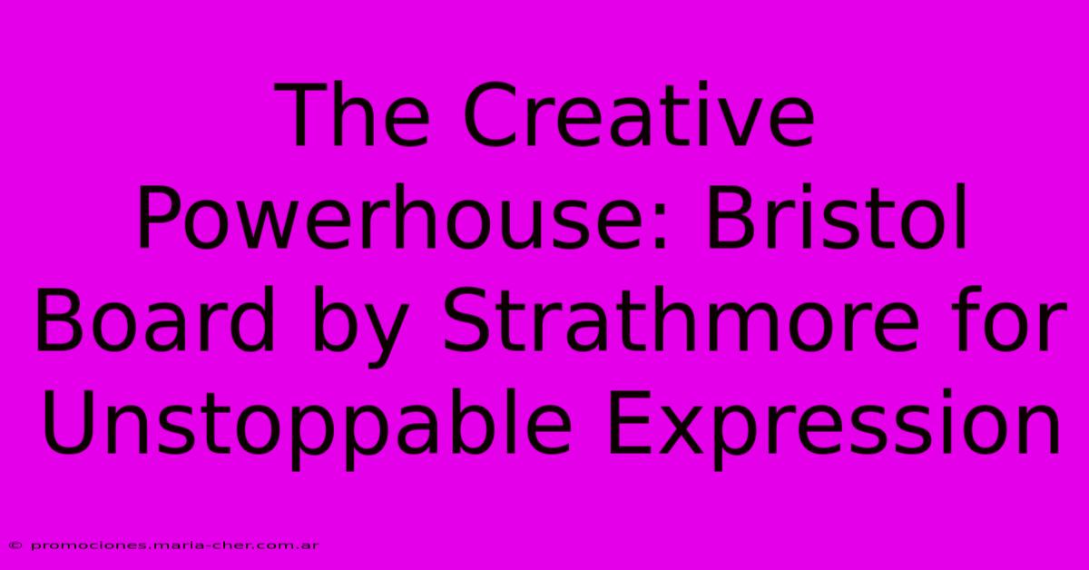 The Creative Powerhouse: Bristol Board By Strathmore For Unstoppable Expression