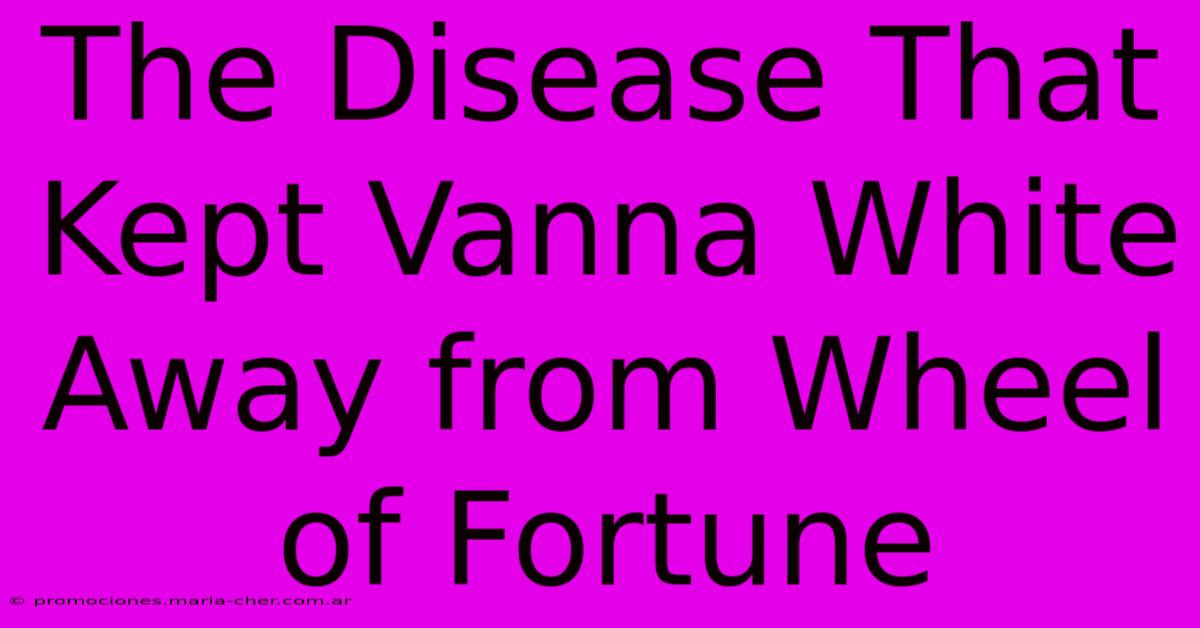 The Disease That Kept Vanna White Away From Wheel Of Fortune