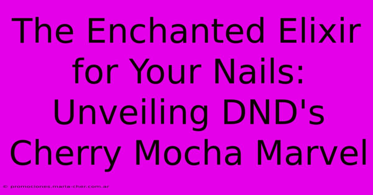 The Enchanted Elixir For Your Nails: Unveiling DND's Cherry Mocha Marvel