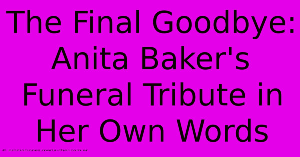 The Final Goodbye: Anita Baker's Funeral Tribute In Her Own Words