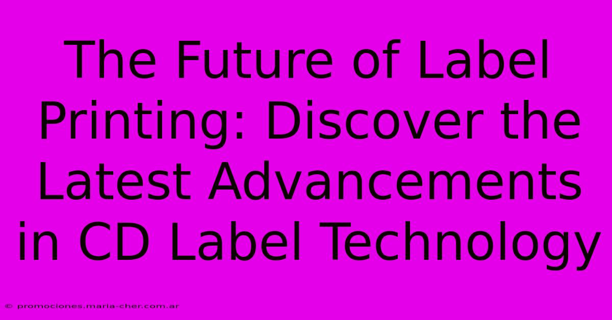 The Future Of Label Printing: Discover The Latest Advancements In CD Label Technology