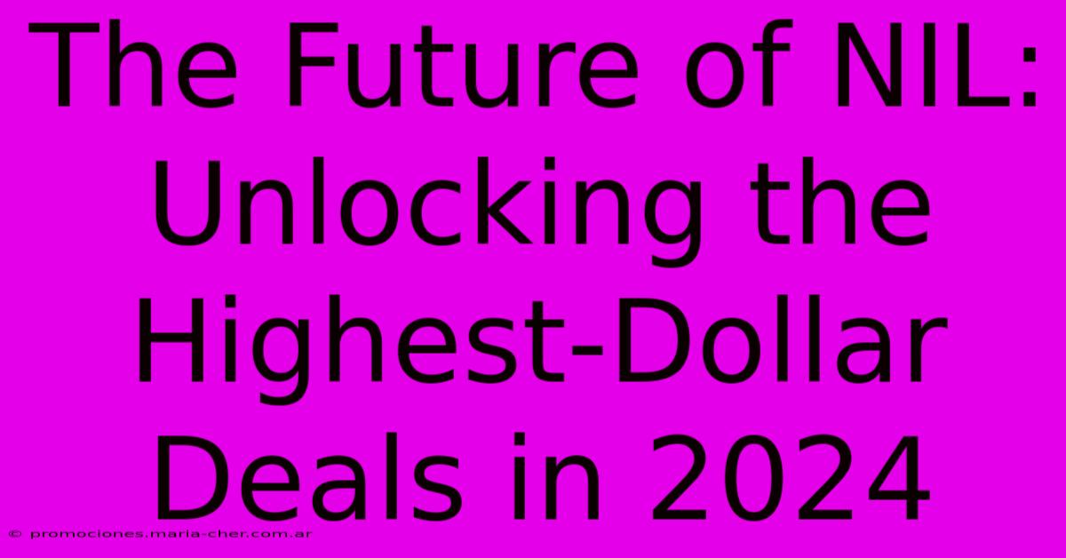 The Future Of NIL: Unlocking The Highest-Dollar Deals In 2024