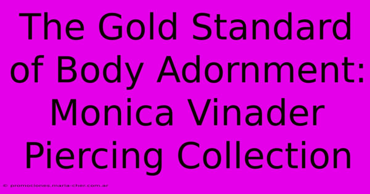 The Gold Standard Of Body Adornment: Monica Vinader Piercing Collection