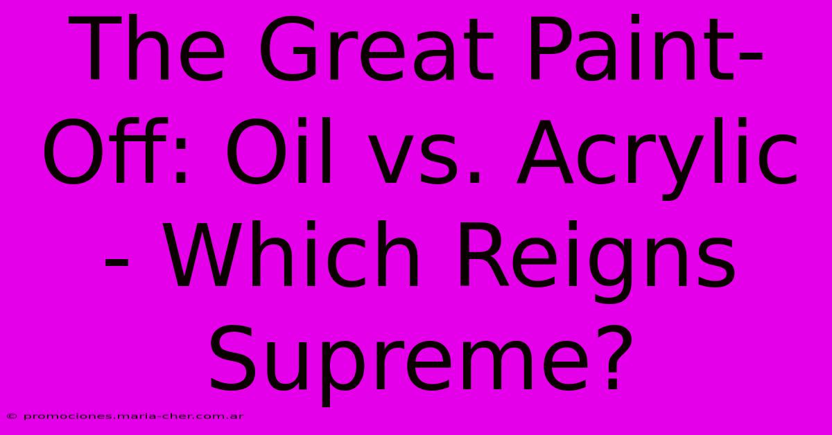 The Great Paint-Off: Oil Vs. Acrylic - Which Reigns Supreme?