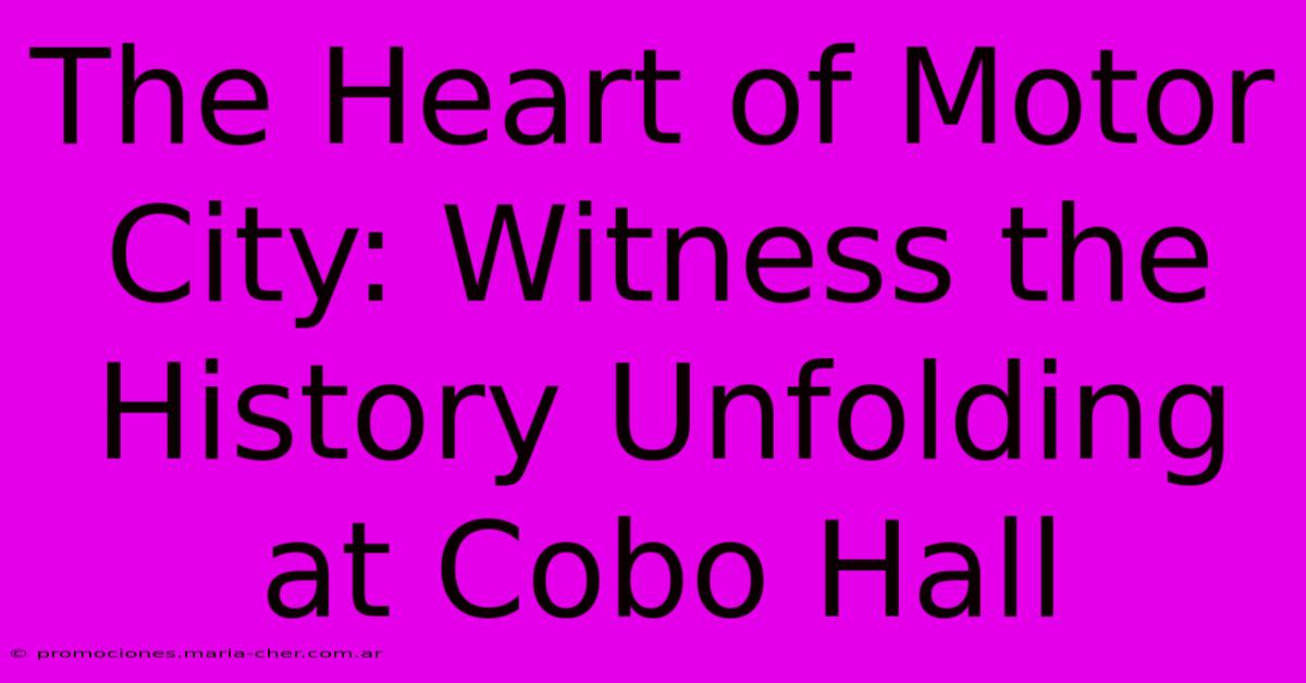 The Heart Of Motor City: Witness The History Unfolding At Cobo Hall