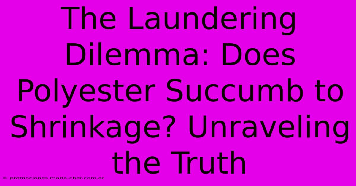 The Laundering Dilemma: Does Polyester Succumb To Shrinkage? Unraveling The Truth