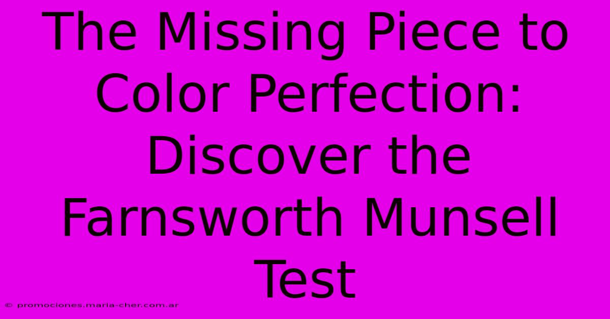 The Missing Piece To Color Perfection: Discover The Farnsworth Munsell Test