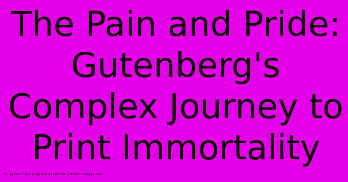 The Pain And Pride: Gutenberg's Complex Journey To Print Immortality