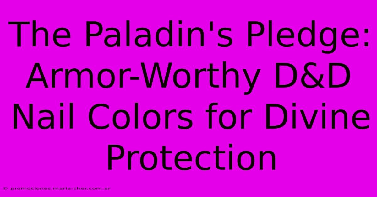 The Paladin's Pledge: Armor-Worthy D&D Nail Colors For Divine Protection