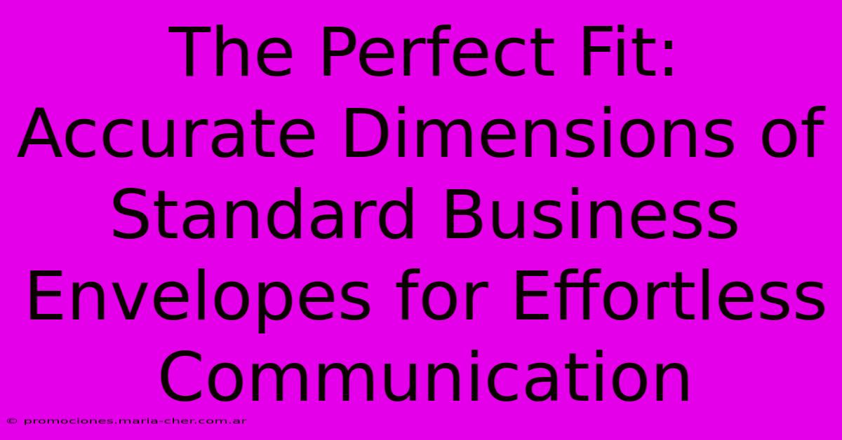 The Perfect Fit: Accurate Dimensions Of Standard Business Envelopes For Effortless Communication