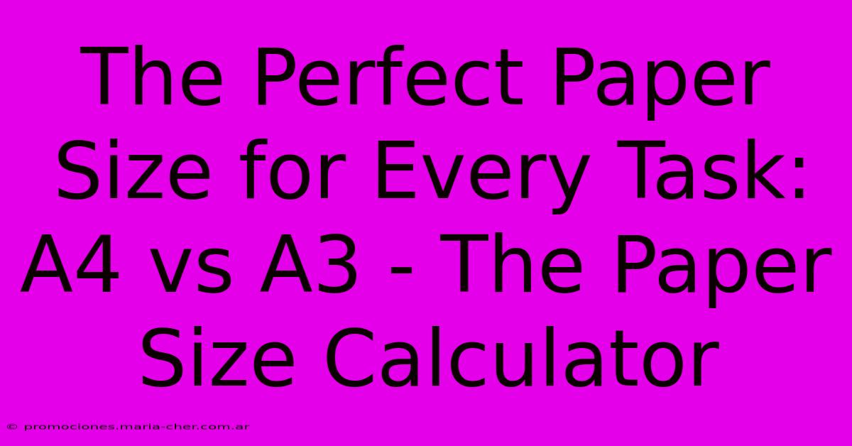 The Perfect Paper Size For Every Task: A4 Vs A3 - The Paper Size Calculator