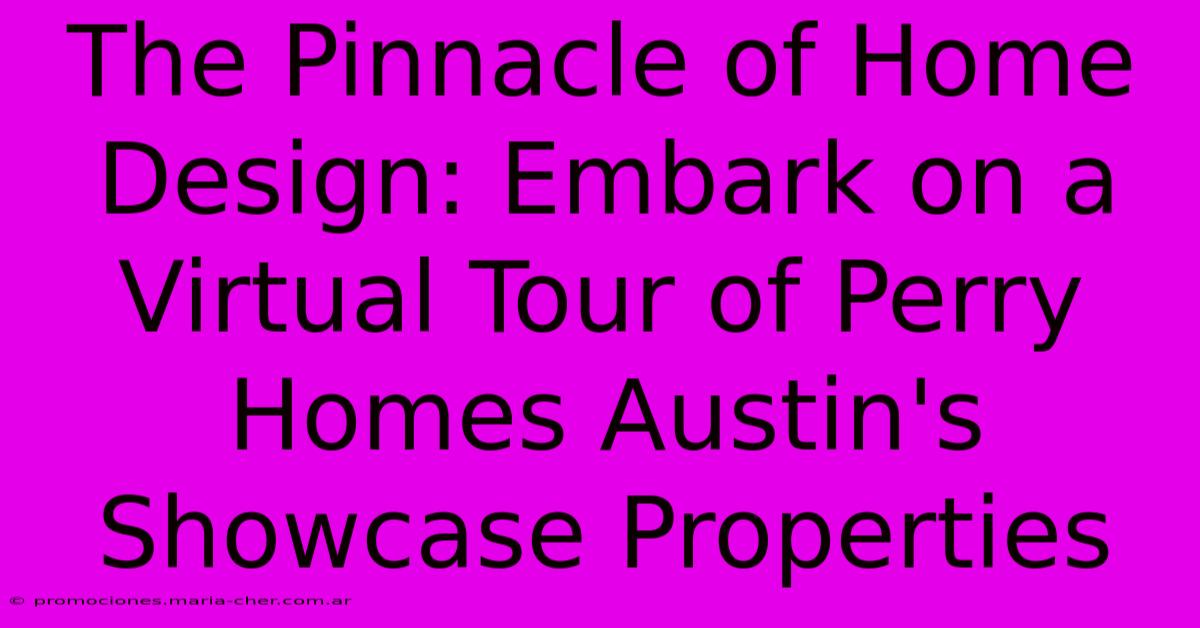 The Pinnacle Of Home Design: Embark On A Virtual Tour Of Perry Homes Austin's Showcase Properties