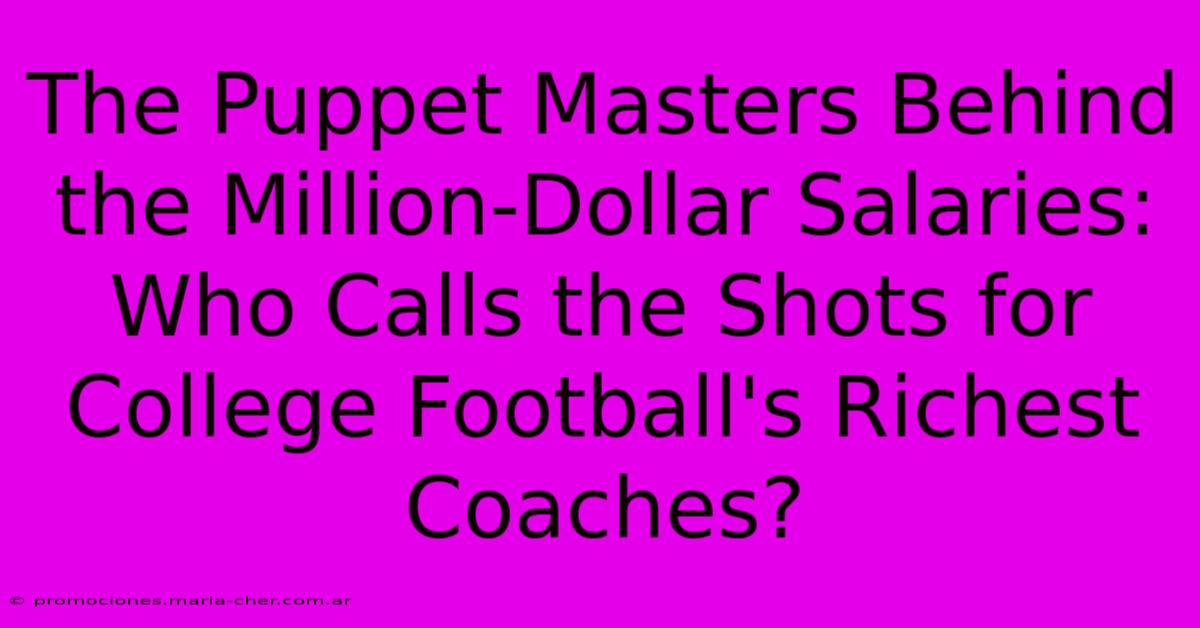 The Puppet Masters Behind The Million-Dollar Salaries: Who Calls The Shots For College Football's Richest Coaches?