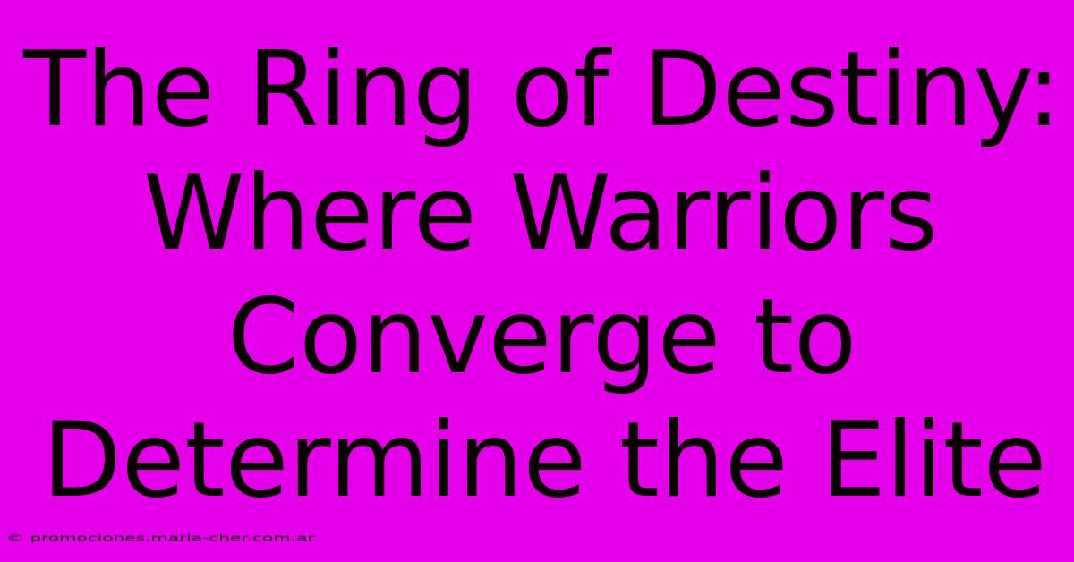 The Ring Of Destiny: Where Warriors Converge To Determine The Elite