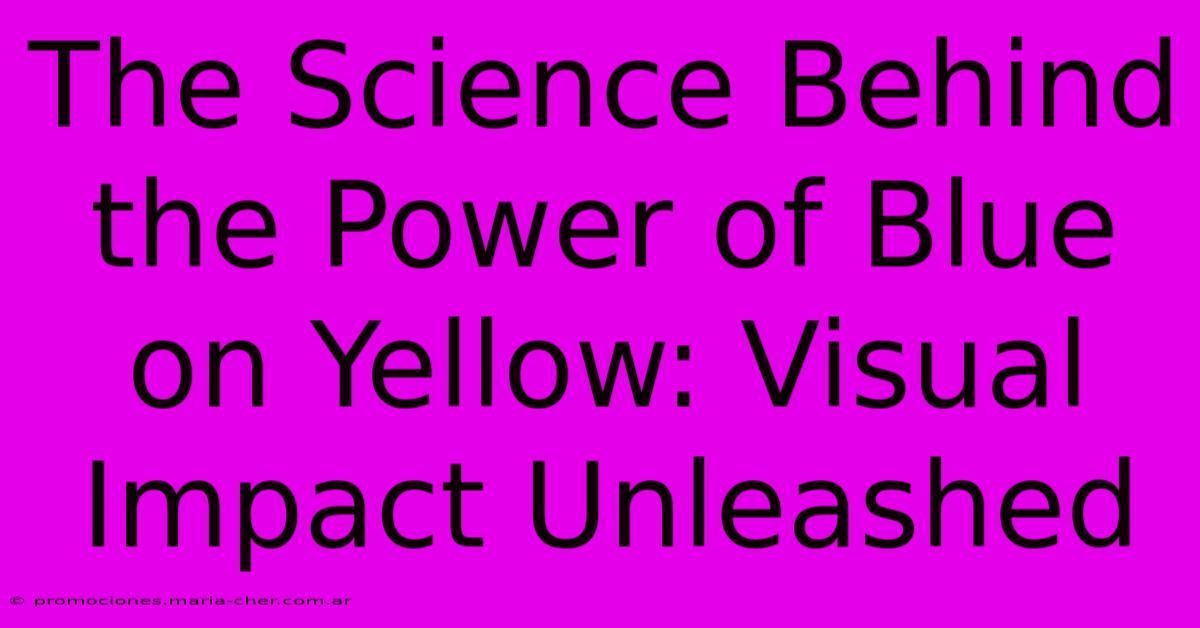 The Science Behind The Power Of Blue On Yellow: Visual Impact Unleashed