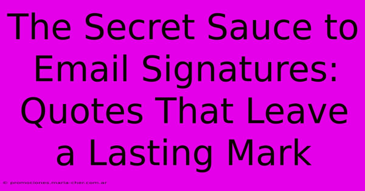 The Secret Sauce To Email Signatures: Quotes That Leave A Lasting Mark