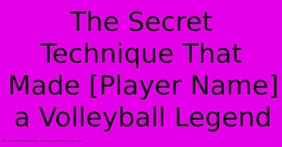 The Secret Technique That Made [Player Name] A Volleyball Legend