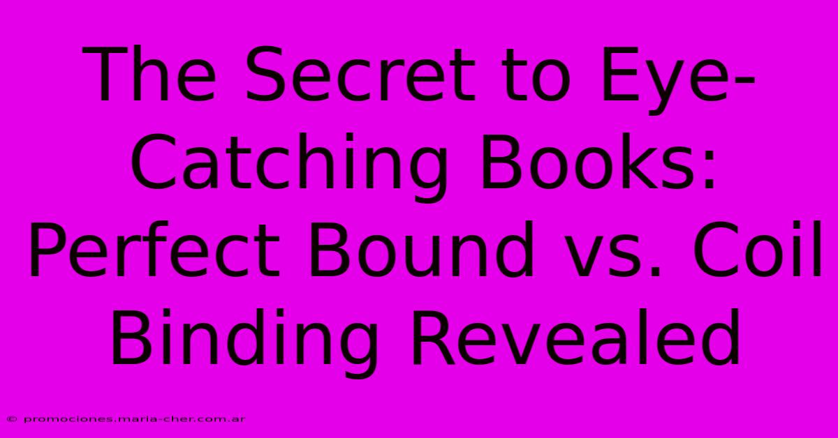 The Secret To Eye-Catching Books: Perfect Bound Vs. Coil Binding Revealed