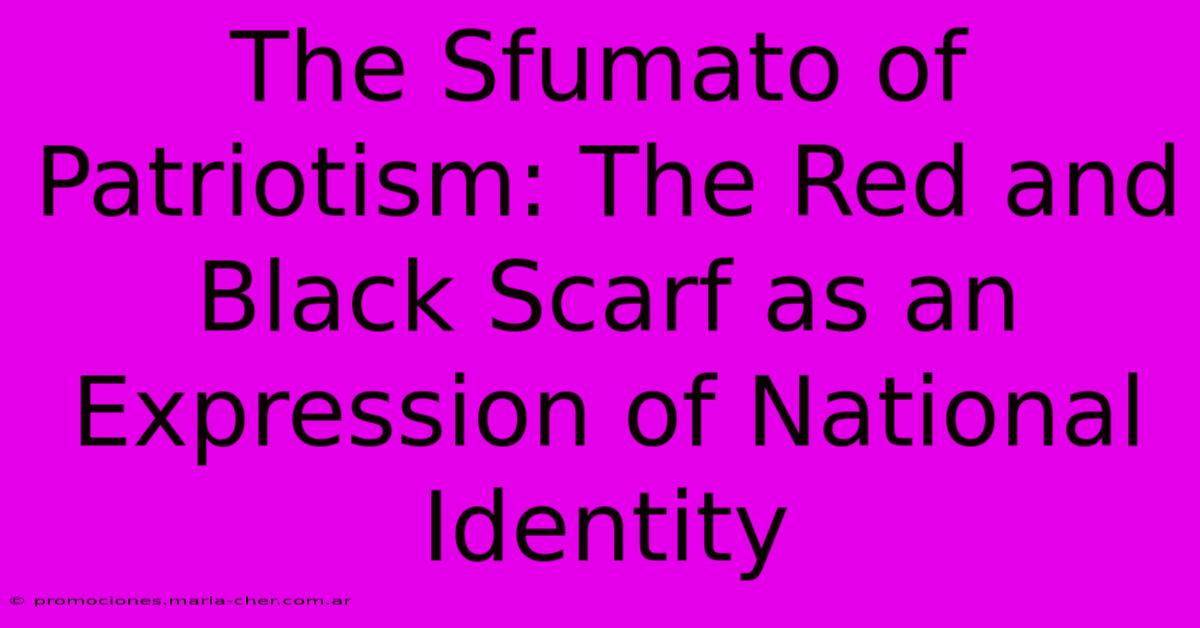 The Sfumato Of Patriotism: The Red And Black Scarf As An Expression Of National Identity