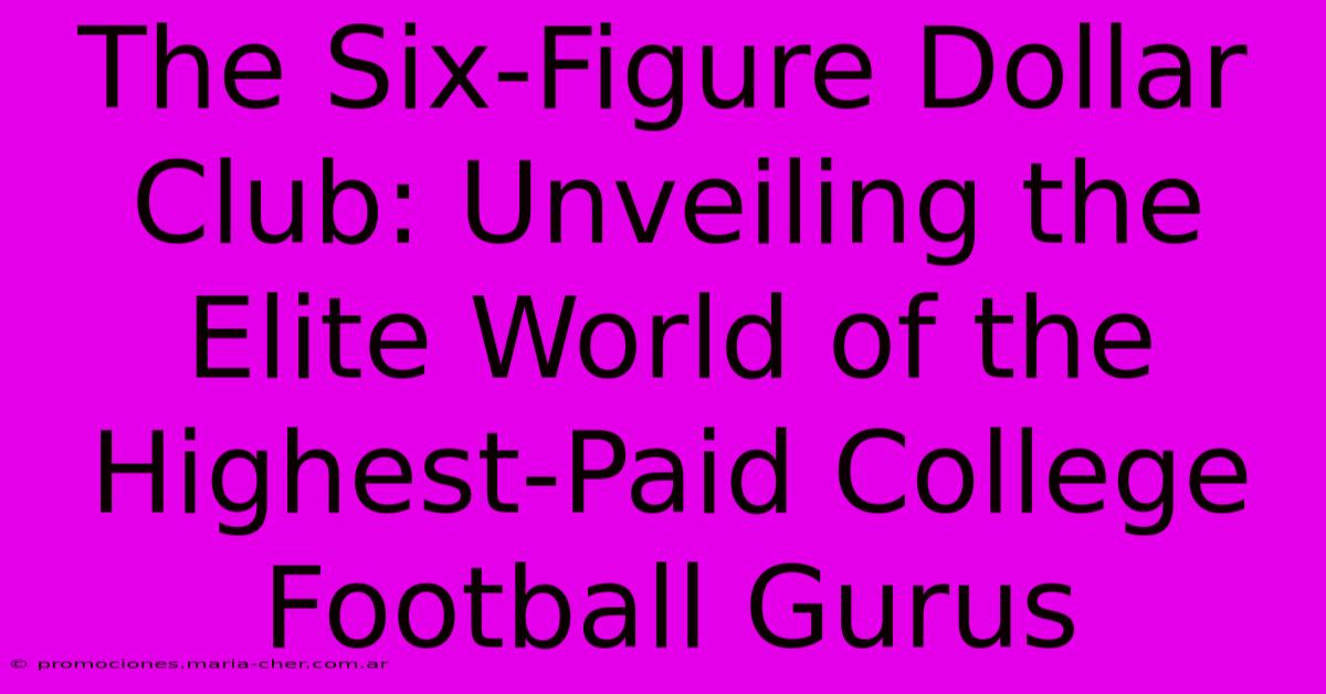 The Six-Figure Dollar Club: Unveiling The Elite World Of The Highest-Paid College Football Gurus