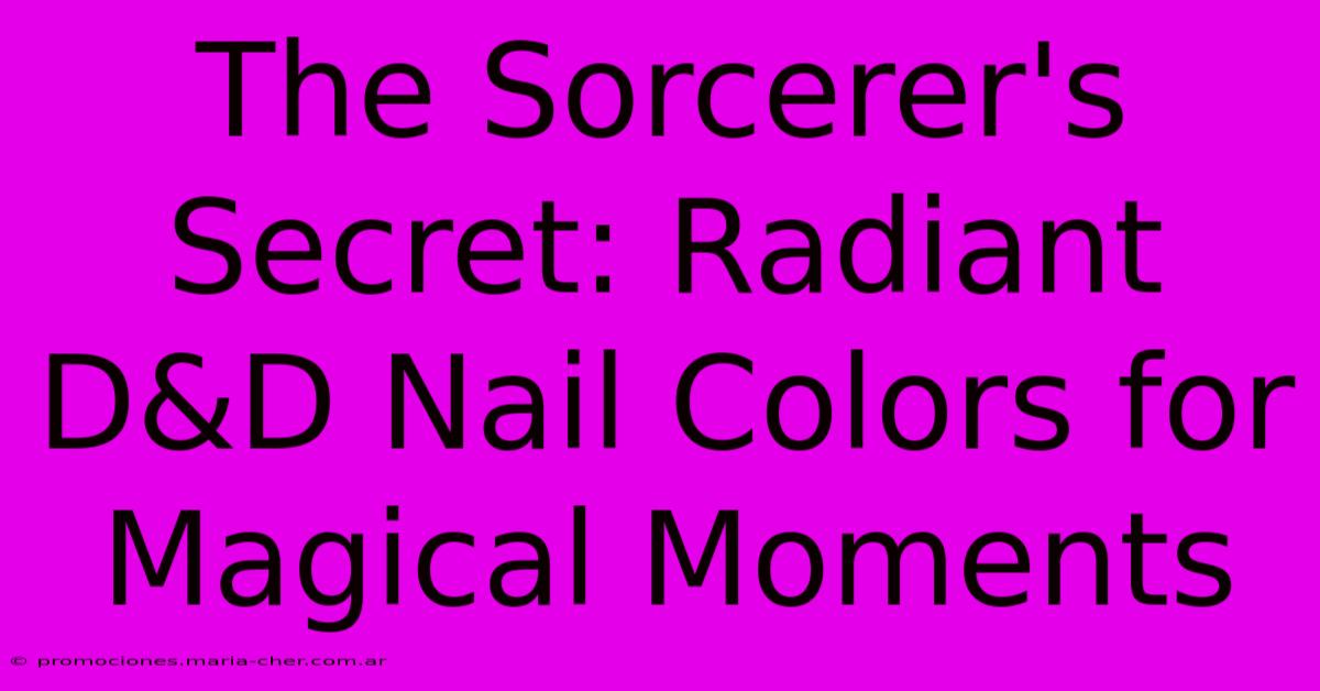 The Sorcerer's Secret: Radiant D&D Nail Colors For Magical Moments