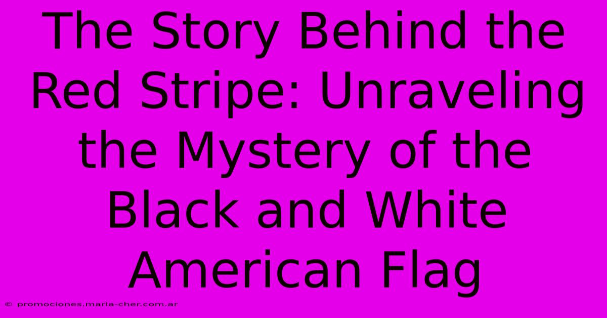 The Story Behind The Red Stripe: Unraveling The Mystery Of The Black And White American Flag