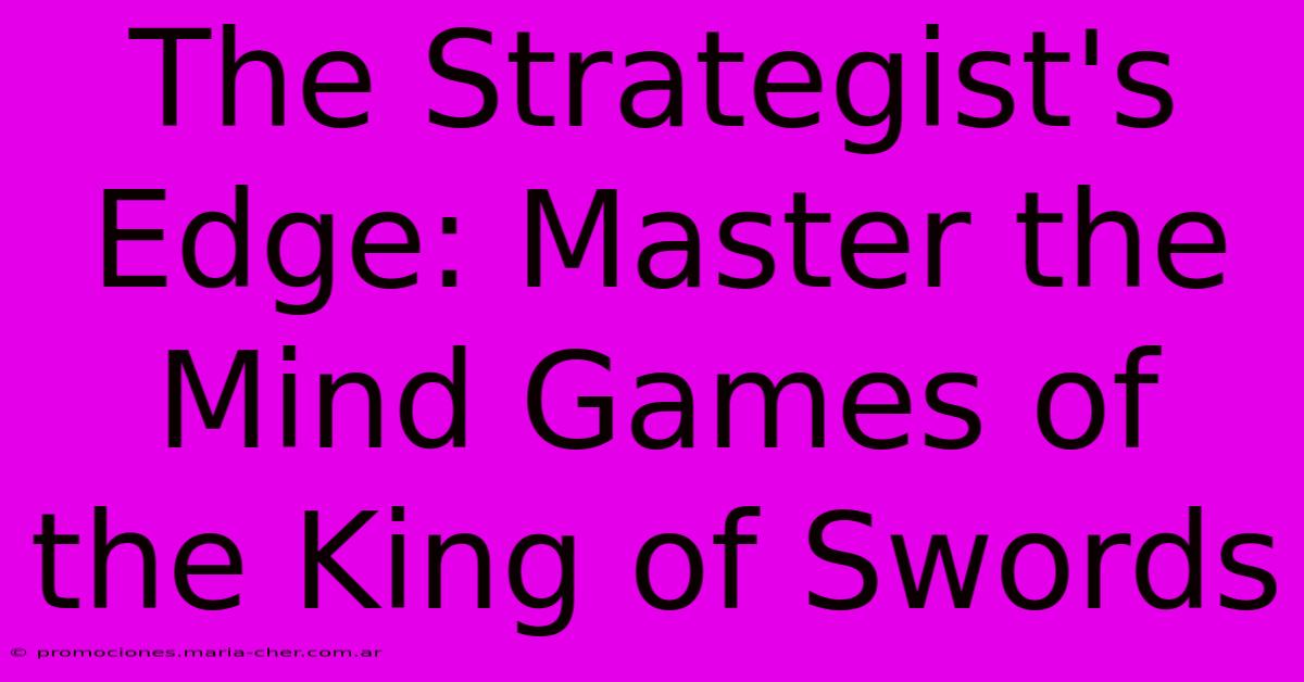 The Strategist's Edge: Master The Mind Games Of The King Of Swords