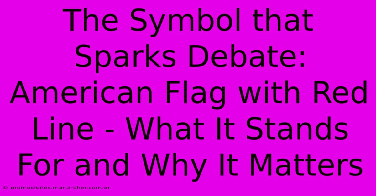 The Symbol That Sparks Debate: American Flag With Red Line - What It Stands For And Why It Matters