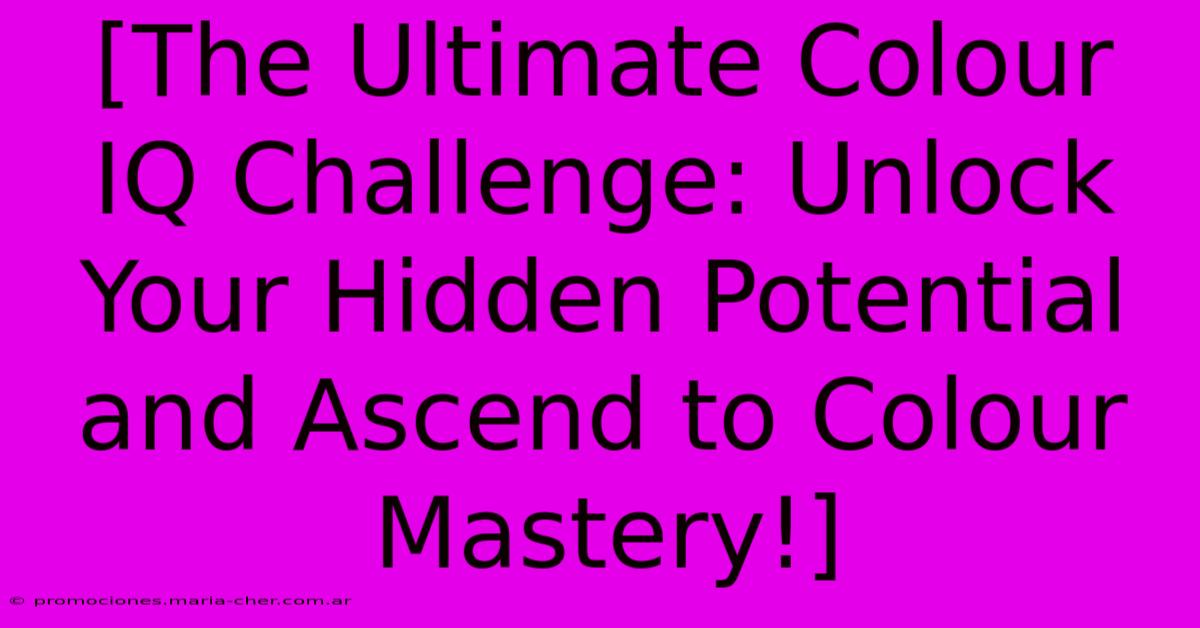 [The Ultimate Colour IQ Challenge: Unlock Your Hidden Potential And Ascend To Colour Mastery!]