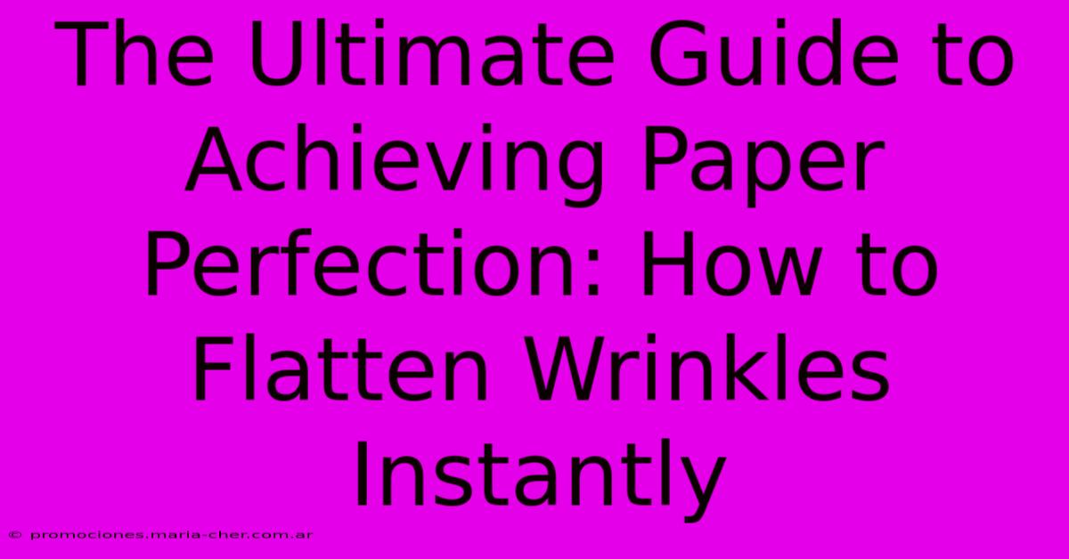 The Ultimate Guide To Achieving Paper Perfection: How To Flatten Wrinkles Instantly