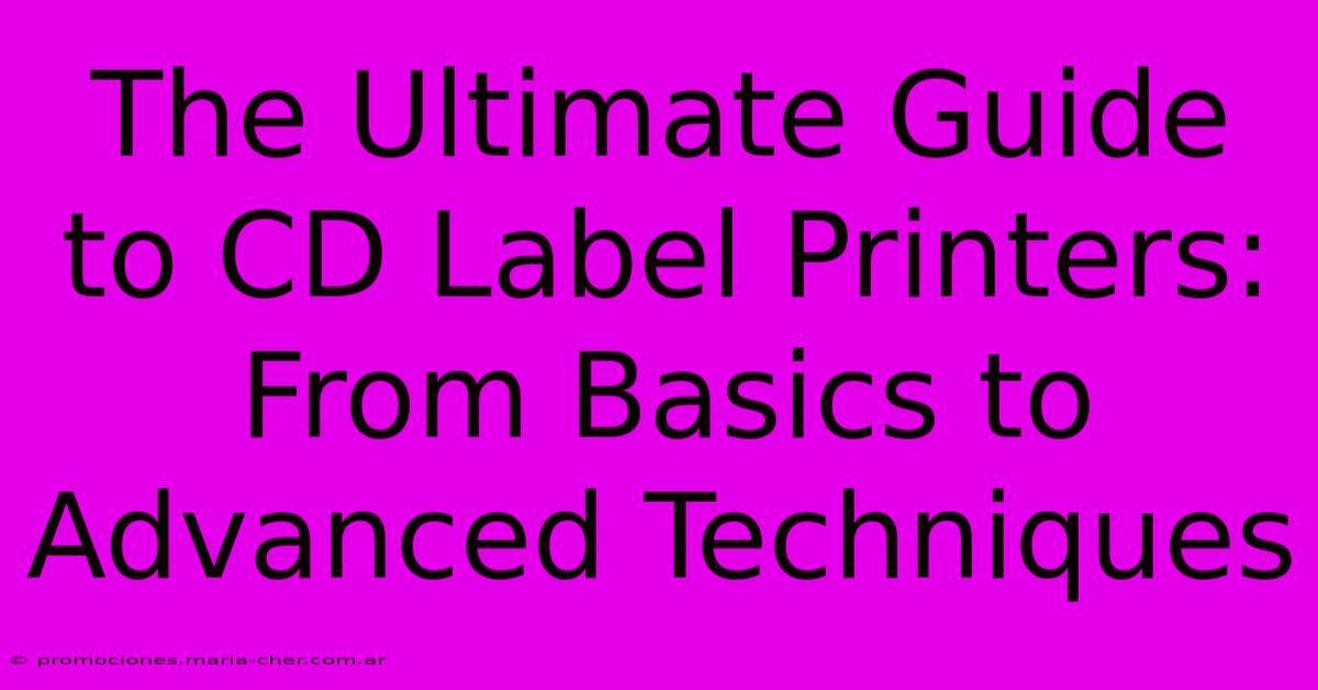 The Ultimate Guide To CD Label Printers: From Basics To Advanced Techniques