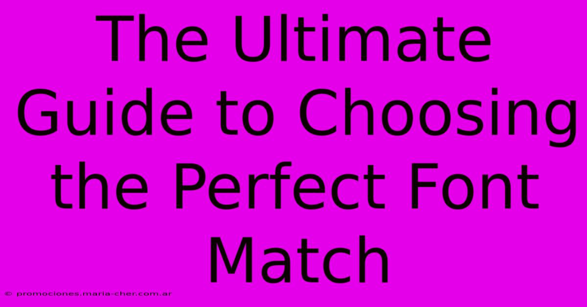 The Ultimate Guide To Choosing The Perfect Font Match