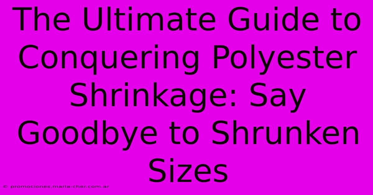 The Ultimate Guide To Conquering Polyester Shrinkage: Say Goodbye To Shrunken Sizes