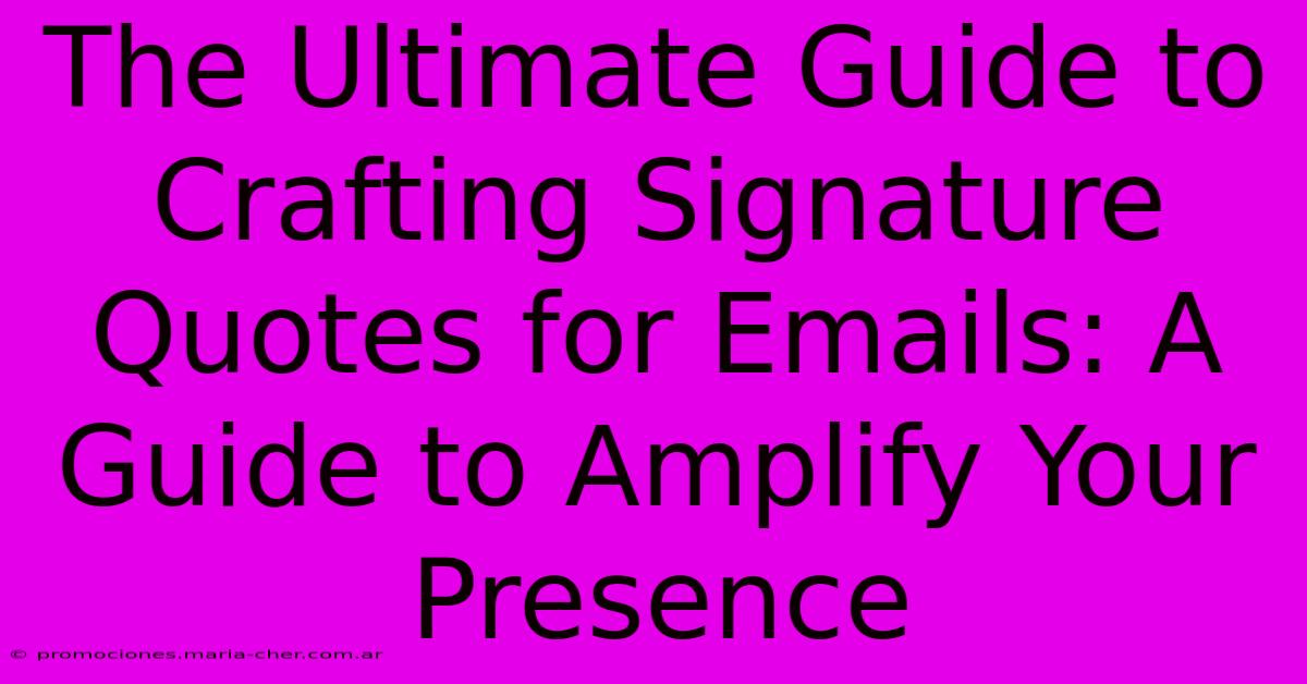 The Ultimate Guide To Crafting Signature Quotes For Emails: A Guide To Amplify Your Presence