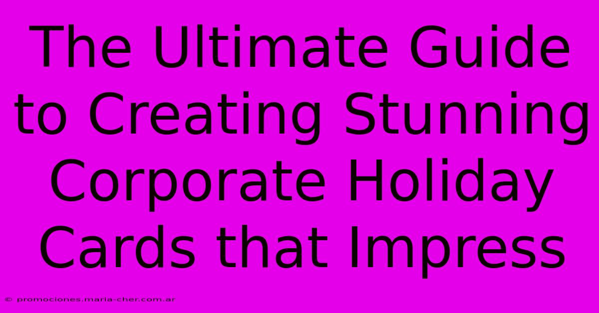 The Ultimate Guide To Creating Stunning Corporate Holiday Cards That Impress