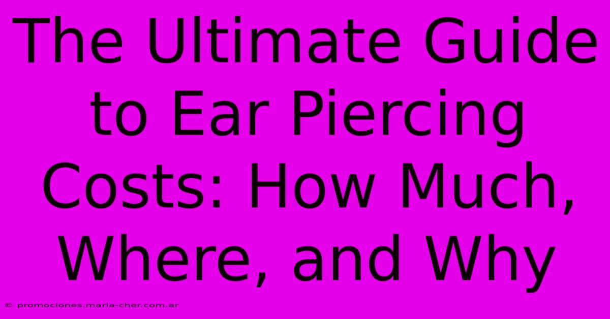 The Ultimate Guide To Ear Piercing Costs: How Much, Where, And Why