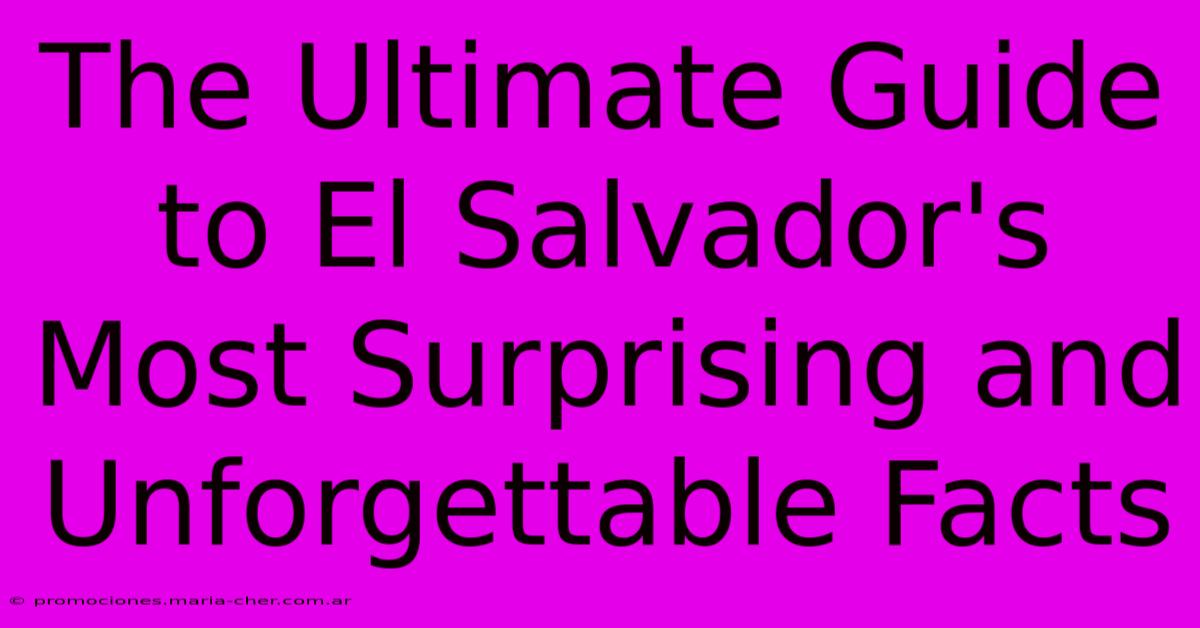 The Ultimate Guide To El Salvador's Most Surprising And Unforgettable Facts