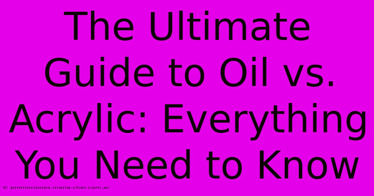 The Ultimate Guide To Oil Vs. Acrylic: Everything You Need To Know