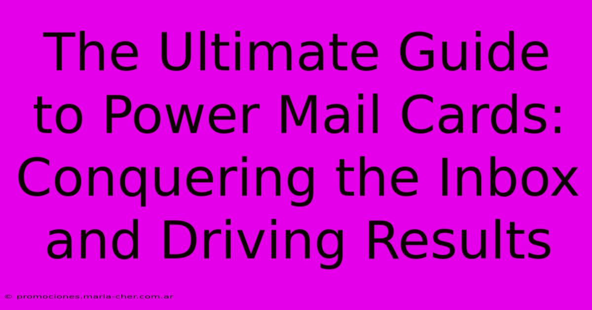 The Ultimate Guide To Power Mail Cards: Conquering The Inbox And Driving Results