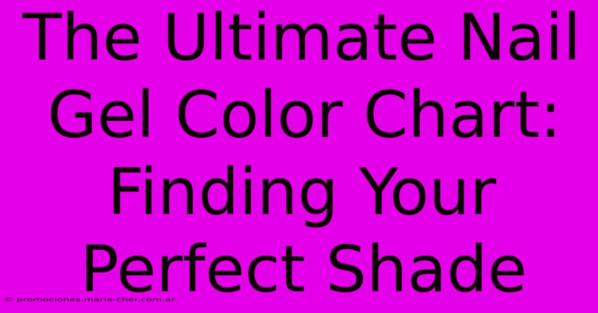 The Ultimate Nail Gel Color Chart: Finding Your Perfect Shade