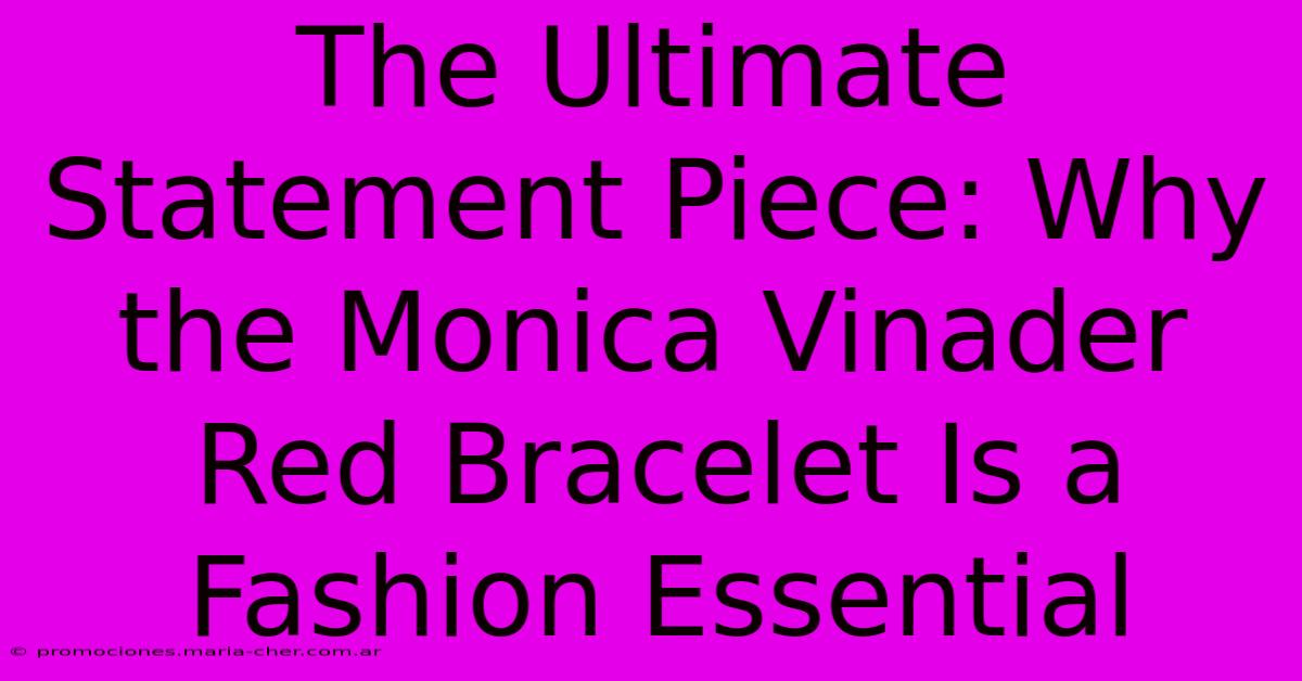 The Ultimate Statement Piece: Why The Monica Vinader Red Bracelet Is A Fashion Essential