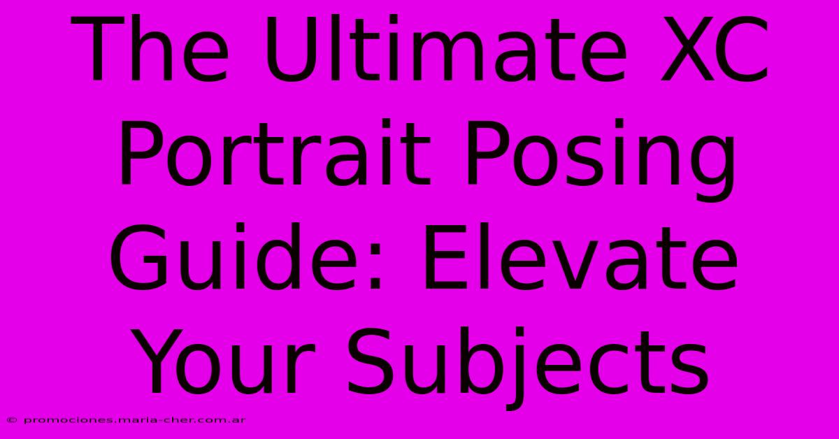 The Ultimate XC Portrait Posing Guide: Elevate Your Subjects