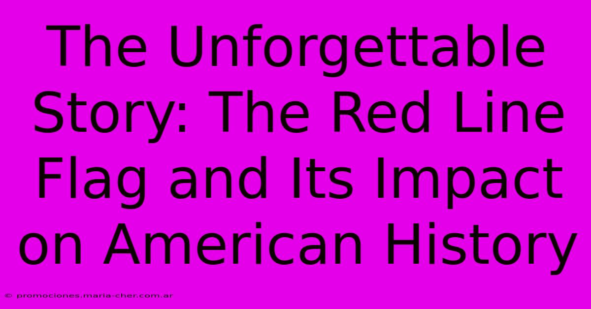 The Unforgettable Story: The Red Line Flag And Its Impact On American History